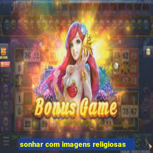 sonhar com imagens religiosas